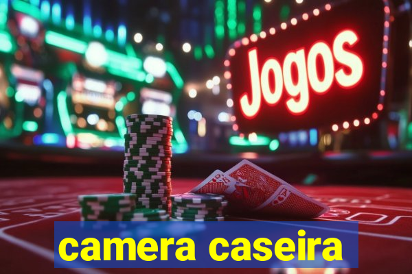 camera caseira